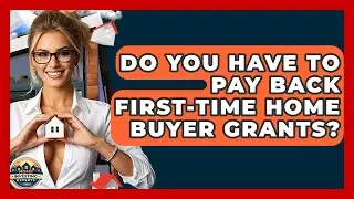 Do You Have To Pay Back First-time Home Buyer Grants? - Home Investing Experts