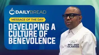 DEVELOPING A CULTURE OF BENEVOLENCE | REV. DEJI OLABODE | DAILY BREAD
