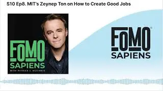 S10 Ep8. MIT&rsquo;s Zeynep Ton on How to Create Good Jobs | FOMO Sapiens with Patrick J. McGinnis
