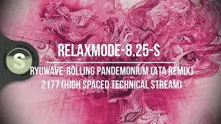 RelaxMode#1 RYUWAVE-ROLLING PANDEMONIUM (Ata Remix) 2177 (High spaced technical stream)