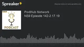 NS9 Episode 142-2.17.19 (part 2 of 6)