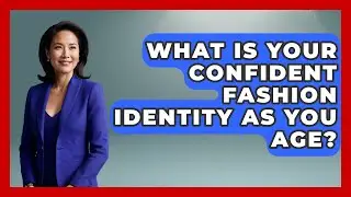 What Is Your Confident Fashion Identity As You Age? - Age With Style Coach