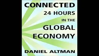 Connected: 24 Hours in the Global Economy by Daniel Altman | Full Audiobook