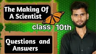 'the Making of a scientist,Questions and answers class 10th 