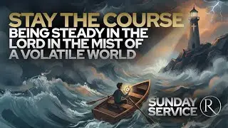 Stay the Course, Being Steady in the Lord in the Mist of a Volatile World &bull; Sunday Service