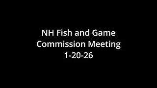 NH Fish and Game Commission Meeting 1 /20/2026