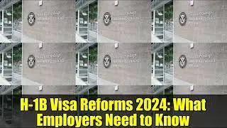 Реформы виз H-1B 2024: что нужно знать работодателям | Обновление иммиграционного законодательства
