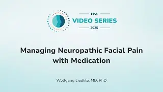 Managing Neuropathic Facial Pain with Medication | 2025 FPA Video Series
