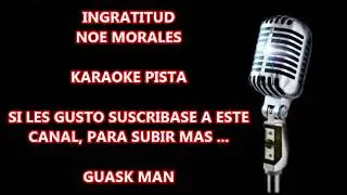 INGRATITUD   NOE MORALES   KARAOKE
