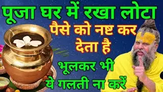 पूजा घर में रखा लोटा पैसे को राख बना देता है ये 3 गलतियां भूल कर भी ना करें लक्ष्मी घर से चली जाती..
