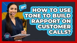 How to Use Tone to Build Rapport on Customer Calls?
