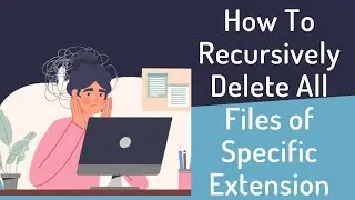 How To Recursively Delete Files of a specific extension in Linux .