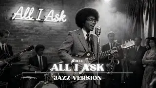 Adele - All I Ask | Jazz Version | Monochrome Jazz