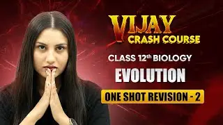 Evolution - One Shot Revision (Part 2) | Class 12 Biology Chapter 6 | Vijay Crash Course 2024-25
