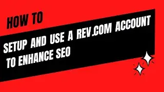 How To Setup and Use A Rev.com Account To Enhance SEO