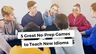 5 Great No-Prep Games to Teach New Idioms | ITTT | TEFL Blog