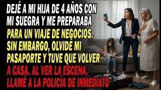 Dejé A Mi Hija De 4 Años Con Mi Suegra Por Trabajo 💼 Al Volver, La Escena Me Hizo Llamar A La Po