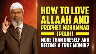 How to Love Allah and Prophet Muhammad (pbuh) more than Oneself and become a True Momin? &ndash; Dr Zakir
