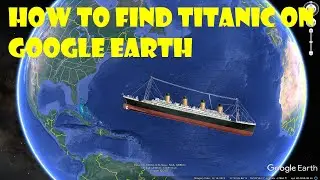How To Find The Titanic Wreck Location Using Google Earth Pro