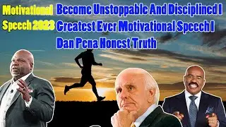 Become Unstoppable And Disciplined I Greatest Ever Motivational Speech I Dan Pena Honest Truth