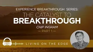 Experience Breakthrough Series: The Catalyst to Breakthrough, Part 1 | Chip Ingram
