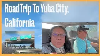 ROADTRIP TO YUBA CITY, CA🇺🇸| LizaTony Vlogs 