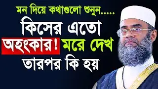কিসের এতো অহংকার ! মরে দেখ তারপর কি হয়। ফেরাউন নমরুদ থাকতে পারে নাই । Golam sarwar saide