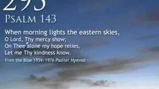 295.  When morning lights the eastern skies (Psalm 143)