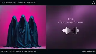 Hot Pink Riot - Teal (Gregorian Chant) | CHROMA SACRA | Hypnotic Electronic & Immersive Music