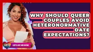 Why Should Queer Couples Avoid Heteronormative Date Expectations? - LGBTQ Love and Dating