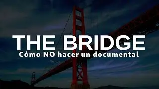 The bridge (2006): como NO hacer un documental