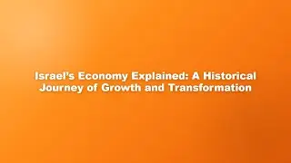 Israel&rsquo;s Economy Explained: A Historical Journey of Growth and Transformation