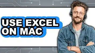 How to Use Excel on Mac (Easy Method)