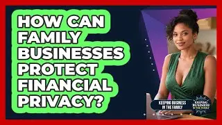 How Can Family Businesses Protect Financial Privacy? - Keeping Business In The Family