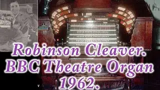 Robinson Cleaver BBC Theatre Organ Broadcast 1962