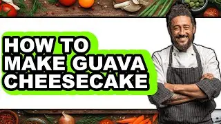 How To Make Guava Cheesecake - Easy Guide