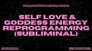 [WARNING EXTREMELY POWERFUL] SELF LOVE & GODDESS ENERGY REPROGRAMMING (Subliminal)