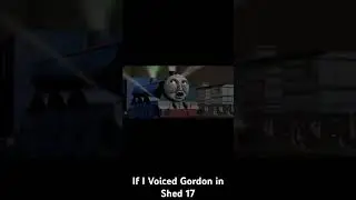 If I Voiced Gordon in Shed 17