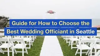 Guide for How to Choose the Best Wedding Officiant in Seattle