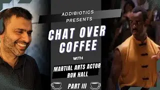 Ron Hall (Martial Arts Actor) - Part III - AddiBiotics Chat Over Coffee