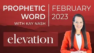 February Prophetic Word 2023- Elevation 🗻