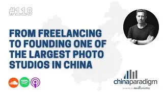 China Paradigm 118: From freelancing to founding one of the largest photo studios in China