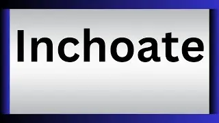 How To Pronounce Inchoate | What Is The Meaning Of Inchoate
