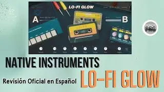 🎹Native Instruments Lo-Fi Glow🎹 -Revisi&oacute;n Oficial en Espa&ntilde;ol-