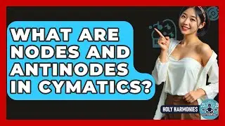 What Are Nodes And Antinodes In Cymatics? - Holy Harmonies