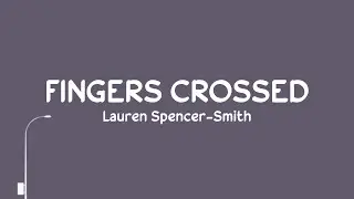 Fingers Crossed - Lauren Spencer-Smith | Lyrics