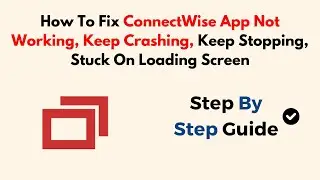 How To Fix ConnectWise App Not Working, Keep Crashing, Keep Stopping, Stuck On Loading Screen