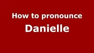 How to Pronounce Danielle - PronounceNames.com