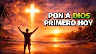 Pon a Dios primero antes de iniciar el d&iacute;a | Oraci&oacute;n Poderosa de la Ma&ntilde;ana