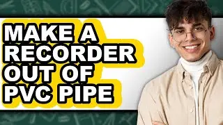 How to Make a Recorder Out of Pvc Pipe (updated)